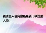 铁线虫入侵完整版免费（铁线虫入侵）