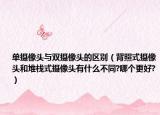 单摄像头与双摄像头的区别（背照式摄像头和堆栈式摄像头有什么不同?哪个更好?）