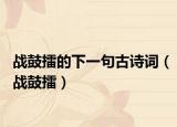 战鼓擂的下一句古诗词（战鼓擂）