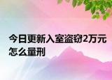 今日更新入室盗窃2万元怎么量刑