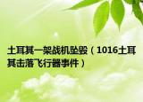 土耳其一架战机坠毁（1016土耳其击落飞行器事件）