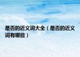 是否的近义词大全（是否的近义词有哪些）