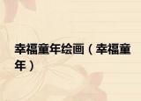幸福童年绘画（幸福童年）