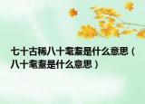 七十古稀八十耄耋是什么意思（八十耄耋是什么意思）