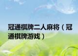 冠通棋牌二人麻将（冠通棋牌游戏）