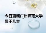 今日更新广州师范大学属于几本