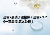 迅雷7崩溃了很抱歉（迅雷7.9.20一直崩溃,怎么处理）
