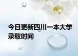 今日更新四川一本大学录取时间