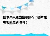 清平乐电视剧每集简介（清平乐电视剧更新时间）
