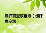 螺杆真空泵维修（螺杆真空泵）