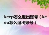 keep怎么退出账号（keep怎么退出账号）