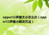 oppor11声音太小怎么办（oppor11声音小解决方法）