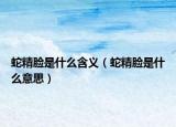 蛇精脸是什么含义（蛇精脸是什么意思）
