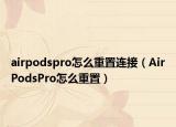 airpodspro怎么重置连接（AirPodsPro怎么重置）