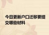 今日更新户口迁移要提交哪些材料