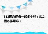 512固态硬盘一般多少钱（512固态够用吗）
