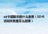 sd卡读取失败什么意思（SD卡访问失败是怎么回事）