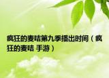 疯狂的麦咭第九季播出时间（疯狂的麦咭 手游）