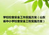 学校校舍安全工作实施方案（山东省中小学校舍安全工程实施方案）
