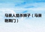 马赛人猎杀狮子（马赛艳舞门）
