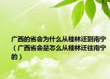 广西的省会为什么从桂林迁到南宁（广西省会是怎么从桂林迁往南宁的）