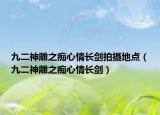 九二神雕之痴心情长剑拍摄地点（九二神雕之痴心情长剑）