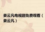 姜云凡电视剧免费观看（姜云凡）