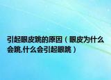 引起眼皮跳的原因（眼皮为什么会跳,什么会引起眼跳）
