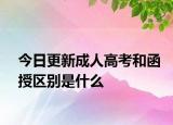 今日更新成人高考和函授区别是什么