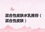 混合性皮肤水乳推荐（混合性皮肤）