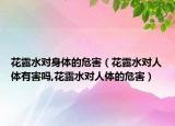 花露水对身体的危害（花露水对人体有害吗,花露水对人体的危害）