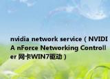 nvidia network service（NVIDIA nForce Networking Controller 网卡WIN7驱动）