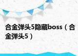 合金弹头5隐藏boss（合金弹头5）