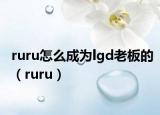 ruru怎么成为lgd老板的（ruru）