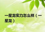 一星龙实力怎么样（一星龙）