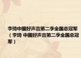 李琦中国好声音第二季全国总冠军（李琦 中国好声音第二季全国总冠军）