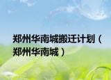 郑州华南城搬迁计划（郑州华南城）