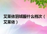 艾莱依羽绒服什么档次（艾莱依）