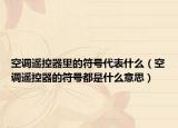 空调遥控器里的符号代表什么（空调遥控器的符号都是什么意思）