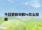 今日更新华数tv怎么投屏