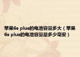 苹果6s plus的电池容量多大（苹果6s plus的电池容量是多少毫安）