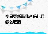 今日更新酷我音乐包月怎么取消