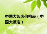 中国大饭店价格表（中国大饭店）