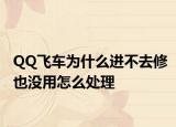 QQ飞车为什么进不去修也没用怎么处理