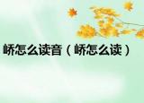 峤怎么读音（峤怎么读）