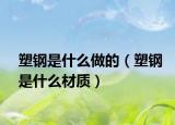 塑钢是什么做的（塑钢是什么材质）