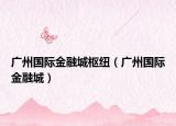 广州国际金融城枢纽（广州国际金融城）