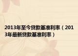 2013年至今贷款基准利率（2013年最新贷款基准利率）