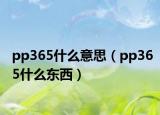 pp365什么意思（pp365什么东西）