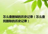 怎么查删掉的历史记录（怎么查找删除的历史记录）